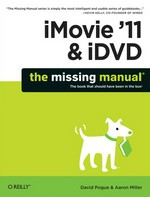 iMovie '11 & iDVD : the missing manual / David Pogue and Aaron Miller.