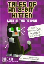 Tales of an 8-bit kitten. Cube Kid ; illustrated by Vladimir "ZloyXP" Subbotin. Lost in the nether /