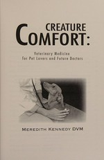 Creature comfort : veterinary medicine for pet lovers and future doctors / Meredith Kennedy.
