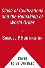 The clash of civilizations and the remaking of world order / Samuel P. Huntington.