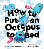 How to put an octopus to bed / by Sherri Duskey Rinker ; illustrated by Viviane Schwarz.