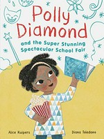 Polly Diamond and the super stunning spectacular school fair / Alice Kuipers ; Diana Toledano [illustrator].