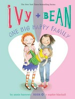 Ivy + Bean. written by Annie Barrows ; illustrated by Sophie Blackall. One big happy family /