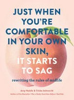 Just when you're comfortable in your own skin, it starts to sag : rewriting the rules of midlife / Amy Nobile & Trisha Ashworth.