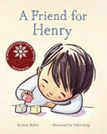 A friend for Henry / by Jenn Bailey ; illustrated by Mika Song.