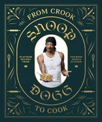 From crook to cook / by Snoop Dogg with Ryan Ford ; [opening words by Martha Stewart].