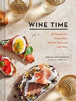 Wine time : 70+ recipes for simple bites that pair perfectly with wine / Barbara Scott-Goodman ; photography by Jennifer May.