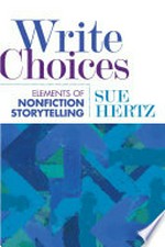 Write choices : elements of nonfiction storytelling / Sue Hertz, University of New Hampshire.