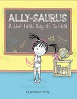 Ally-Saurus & the first day of school / Richard Torrey.