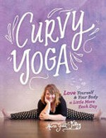 Curvy yoga : love yourself & your body a little more each day / Anna Guest-Jelley.