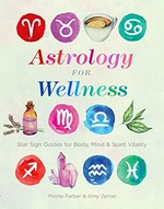 Astrology for wellness : star sign guides for mind, body & spirit vitality / Monte Farber & Amy Zerner.