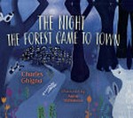 The night the forest came to town / Charles Ghigna ; illustrated by Annie Wilkinson.