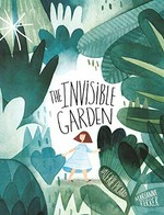 The invisible garden / story by Valérie Picard ; based on an idea by Marianne Ferrer ; translated from French by Sophie B. Watson.