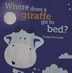 Where does a giraffe go to bed? / Craig MacLean.