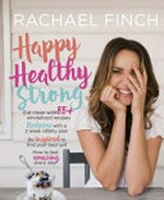 Happy healthy strong / Rachael Finch ; [photographys by Bayleigh Vedelago].
