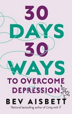 30 days 30 ways : to overcome depression / Bev Aisbett.