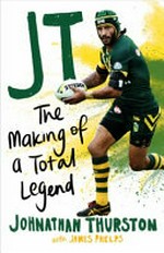 JT : the making of a total legend / Johnathan Thurston with James Phelps.