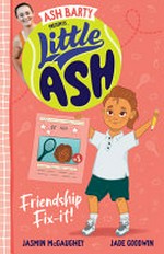 Little Ash. written by Jasmin McGaughey ; illustrated by Jade Goodwin. Friendship fix-it! /