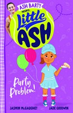 Little Ash. written by Jasmin McGaughey ; illustrated by Jade Goodwin. Party problem! /