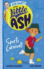 Little Ash. written by Jasmin McGaughey ; illustrated by Jade Goodwin. Sports carnival! /