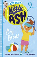 Little Ash. written by Jasmin McGaughey ; illustrated by Jade Goodwin. Big break! /