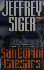 Santorini Caesars : a Chief Inspector Andreas Kaldis mystery / Jeffrey Siger.