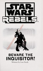 Star Wars rebels. Lisa Stock. Beware the Inquisitor! /
