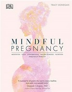 Mindful pregnancy : meditation, yoga, hypnobirthing, natural remedies, nutrition : trimester by trimester / Tracy Donegan.