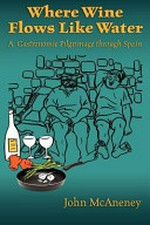 Where wine flows like water : a gastronomic pilgrimage through Spain / John McAneney ; [illustrations by Helen Casey].