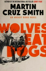Wolves eat dogs / Martin Cruz Smith.