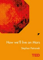 How we'll live on Mars / Stephen L. Petranek.