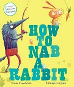 How to nab a rabbit / Claire Freedman and [illustrated by] Monika Filipina.