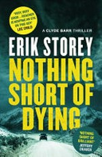 Nothing short of dying / Erik Storey.