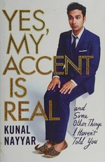 Yes, my accent is real : and some other things I haven't told you / Kunal Nayyar.