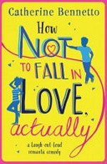 How not to fall in love, actually / Catherine Bennetto.
