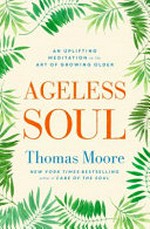 Ageless soul : an uplifting meditation on the art of growing older.