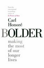 Bolder : making the most of our longer lives / Carl Honoré.