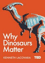 Why dinosaurs matter / Kenneth Lacovara ; illustrations by Mike Lemanski.