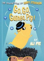 Go, go, guinea pig! / Ali Pye.