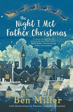 The night I met father Christmas / Ben Miller with illustrations by Daniela Jaglenka Terrazzini.