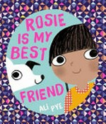 Rosie is my best friend / Ali Pye.