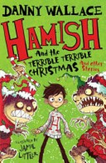 Hamish and the terrible terrible Christmas : and other stories / Danny Wallace ; illustrated by Jamie Littler.