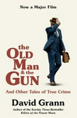 The old man and the gun and other tales of true crime / David Grann.