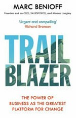 Trailblazer : the power of business as the greatest platform for change / Marc Benioff with Monica Langley.