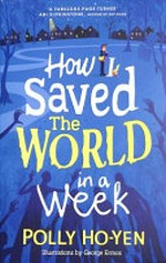 How I saved the world in a week / Polly Ho-Yen ; illustrations by George Ermos.
