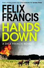 Hands down : a Dick Francis novel / Felix Francis.