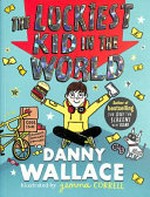 The luckiest kid in the world / Danny Wallace ; illustrated by Gemma Correll.