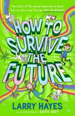 How to survive the future / Larry Hayes ; illustrated by Katie Abey.