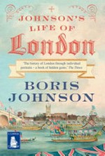 Johnson's life of London : the people who made the city that made the world / Boris Johnson.
