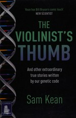 The violinist's thumb : And other lost tales of love, war and genious as written by our genetic code / Sam Kean.